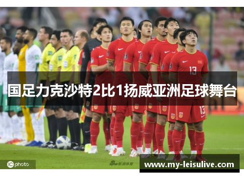 国足力克沙特2比1扬威亚洲足球舞台