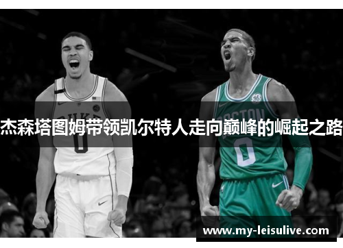 杰森塔图姆带领凯尔特人走向巅峰的崛起之路